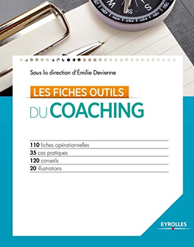 Les fiches outils du coaching: 110 fiches opérationnelles. 35 cas pratiques. 120 conseils. 20 illustrations.