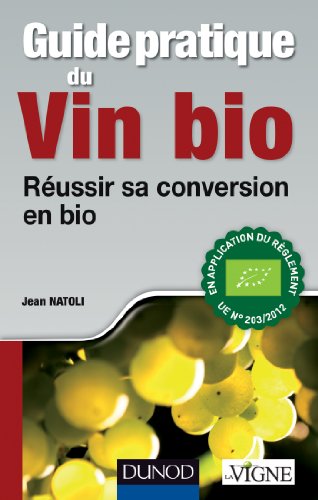 Guide pratique du vin bio - Réussir sa conversion en bio: Réussir sa conversion en bio