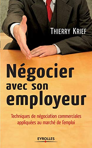 Négocier avec son employeur: Techniques de négociation commerciales appliquées au marché de l'emploi