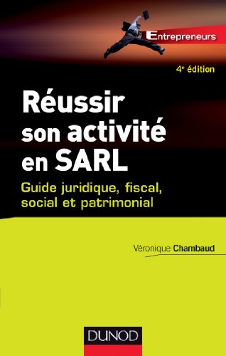 Réussir son activité en SARL - 4ème édition - Guide juridique, fiscal, social et patrimonial: Guide juridique, fiscal, social et patrimonial