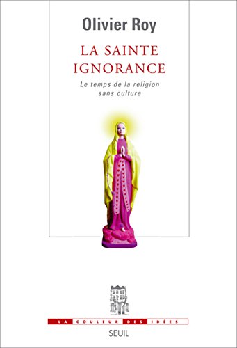 La Sainte Ignorance: Le temps de la religion sans culture