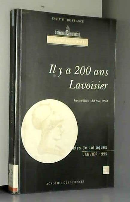 Il y a 200 ans Lavoisier. Actes du colloque organisé à l'occasion du bicentenaire de la mort d'Antoine Laurent Lavoisier le 8 mai 1794, à Paris et à Blois les 3 et 6 mai 1994