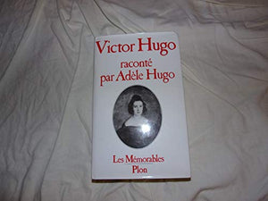 Victor Hugo raconté par Adèle Hugo