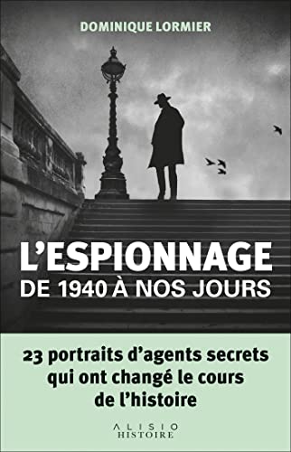 L'espionnage de 1940 à nos jours: 23 portraits d'agents secrets qui ont changé le cours de l'histoire