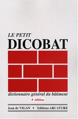 Le petit Dicobat: Dictionnaire général du bâtiment