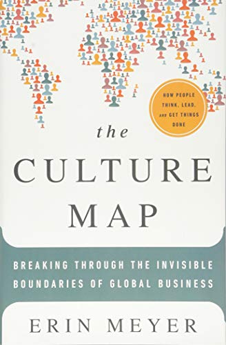 The Culture Map : Decoding How People Think and Get Things Done in a Global World