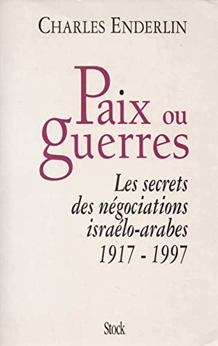 Paix ou guerres : Les Secrets des négociations israêlo-arabes, 1917-1997