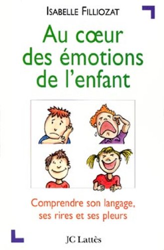 Au coeur des émotions de l'enfant: Comprendre son langage, ses rires et ses pleurs