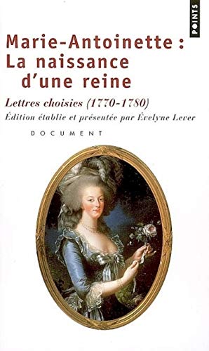 Marie-Antoinette : La naissance d'une reine. Lettres choisies