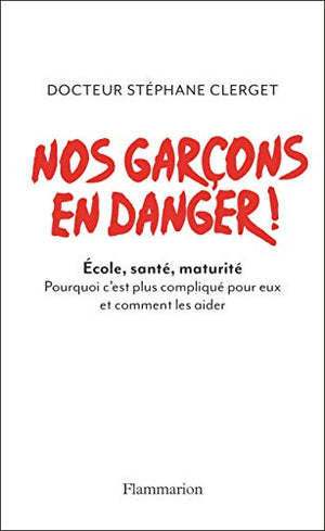 Nos garcons en danger!: École, santé, maturité. Pourquoi c'est plus compliqué pour eux et comment les aider.