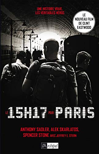 Le 15 h 17 pour Paris: Un terrorriste, trois héros : une histoire vraie