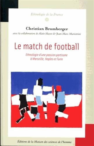 Le Match de football : Ethnologie d'une passion partisane à Marseilles, Naples et Turin
