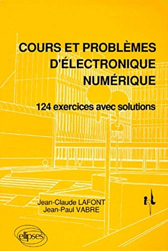 Cours et problèmes d'électronique numérique. 124 exercices avec solutions
