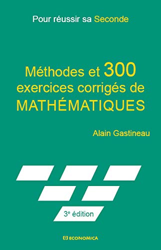 Pour Réussir Sa Seconde - Methodes et 300 Exercices Corriges de Mathematiques