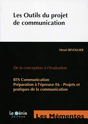 Les outils du projet de communication: De la conception à l'évaluation. BTS Communication. Préparation à l'épreuve E6 - Projets et pratiques de la communication.