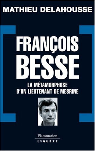 François Besse: LA METAMORPHOSE D'UN LIEUTENANT DE MESRINE