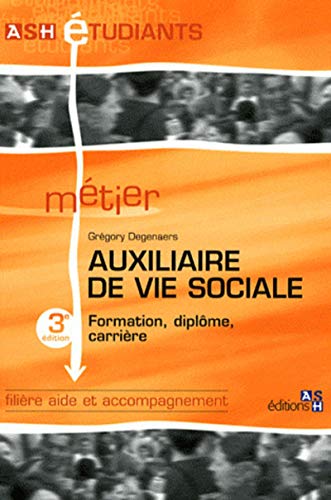 Auxiliaire de vie sociale - 3e édition: Formation, diplôme, carrière. Filière aide et accompagnement.