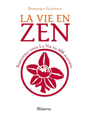 La vie en zen: Simplifiez-vous la vie en 400 maximes