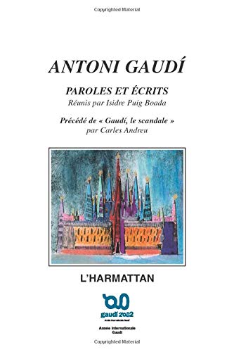 ANTONI GAUDÍ: Paroles et Ecrits Précédé de GAUDI, LE SCANDALE, par Carles ANDEU