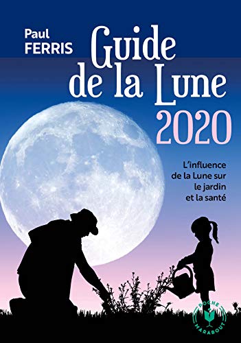 Le guide de la lune 2020: L'influence de la Lune sur le jardin et la santé