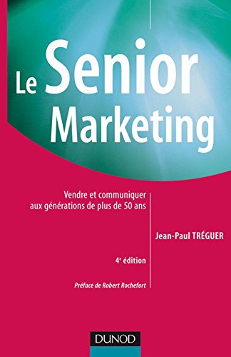 Le Senior marketing - 4ème édition - Vendre et communiquer aux générations de plus de 50 ans: Vendre et communiquer aux générations de plus de 50 ans