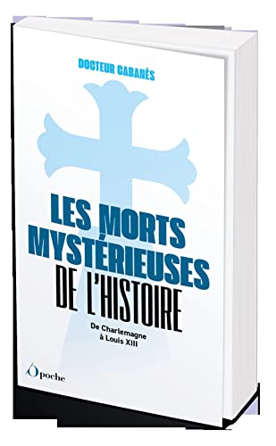 Les Morts mystérieuses de l'Histoire: De Charlemagne à Louis XIII