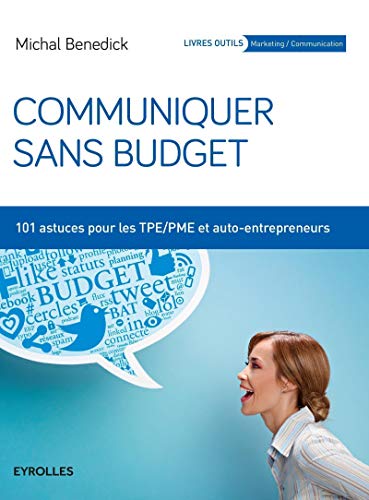 Communiquer sans budget: 101 astuces pour les TPE-PME et auto-entrepreneurs.