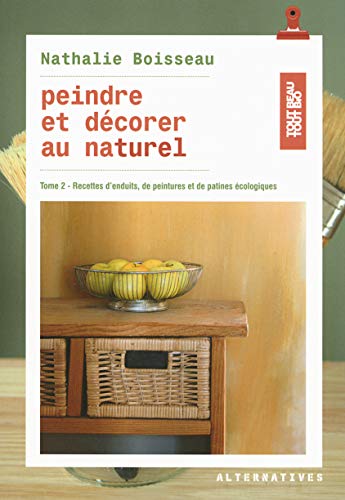 Peindre et décorer au naturel (Tome 2-Recettes d'enduits, de peintures et de patines écologiques)