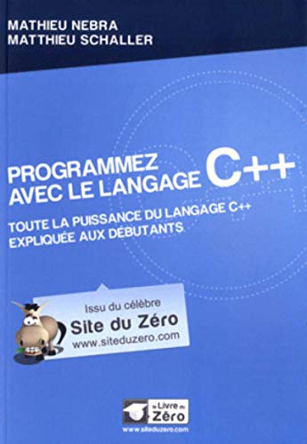 Programmez avec le langage C++: Toute la puissance du langage C++ expliquée aux débutants.