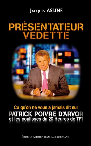 Présentateur Vedette: Ce qu'on ne vous a jamais dit sur Patrick Poivre d'Arvor et les coulisses du 20 heures de TF1