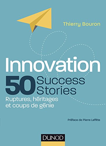 Innovation : 50 Success Stories - Ruptures, héritages et coups de génie: Ruptures, héritages et coups de génie