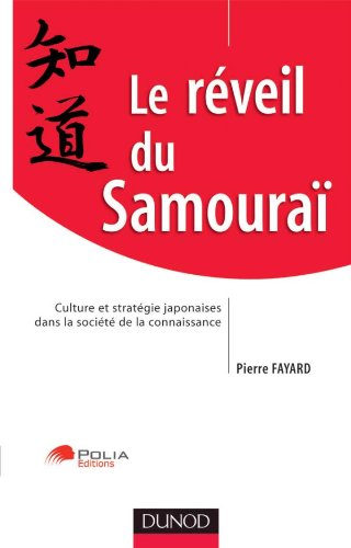 Le réveil du Samouraï - Culture et stratégie japonaise dans la société de la connaissance: Culture et stratégie japonaise dans la société de la connaissance
