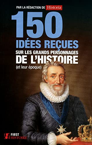 150 idées reçues sur les grands personnages de l'Histoire (et leur époque)