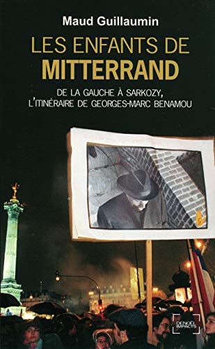 Les Enfants de Mitterrand: De la gauche à Sarkozy, l'itinéraire de Georges-Marc Benamou