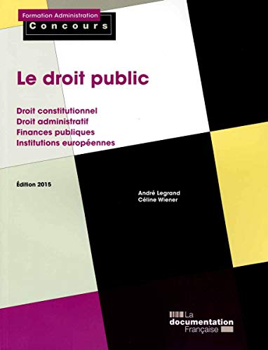Le droit public - Droit constitutionnel - Droit administratif - Finances publiques - Institutions européennes - Édition 2015