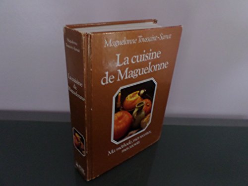 La Cuisine de Maguelonne: Ma méthode, mes recettes, mes secrets