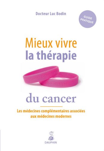 Mieux vivre la thérapie du cancer: Les médecines complémentaires associées aux médecines modernes