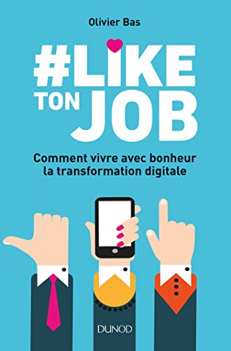 #Like ton job - Comment vivre avec bonheur la transformation digitale: Comment vivre avec bonheur la transformation digitale