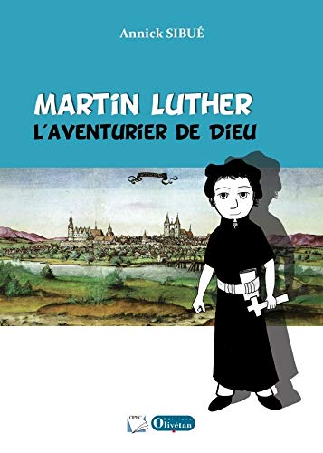 Martin Luther, l'aventurier de Dieu