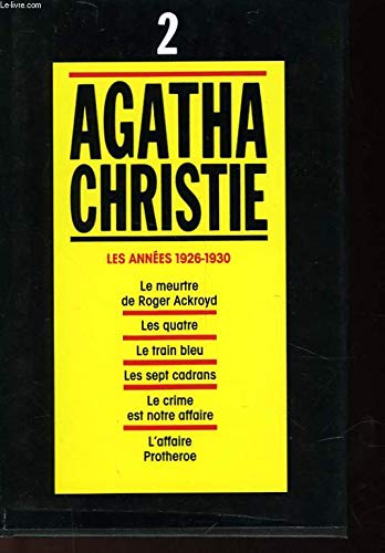 Agatha Christie, tome 2 :Les Années 1926-1930, Le Meurtre De Roger Ackroyd, Les Quatre, Le Train Bleu, Les Sept Cadran, Le Crime Est Notre Affaire, L'Affaire Protheroe