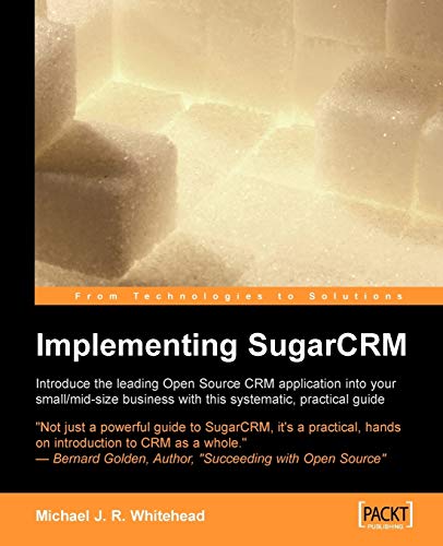 Implementing SugarCRM: 'A step-by-step guide to using this powerful Open Source application in your business.'