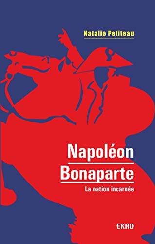 Napoléon Bonaparte - La nation incarnée: La nation incarnée