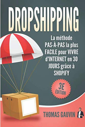 DROPSHIPPING: La méthode PAS-À-PAS la plus FACILE pour VIVRE d'INTERNET en 30 JOURS grâce à SHOPIFY: 3e édition.