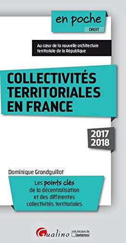 COLLECTIVITES TERRITORIALES EN FRANCE 6EME EDITION: LES POINTS CLES DE LA DECENTRALISATION ET DES DIFFERENTES COLLECTIVITES TERRITOR
