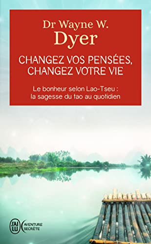 Changez vos pensées, changez votre vie: Le bonheur selon Lao-Tseu : la sagesse du tao au quotidien