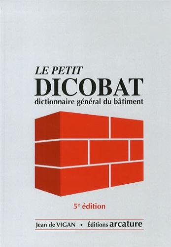 Le Petit Dicobat: Dictionnaire général du bâtiment