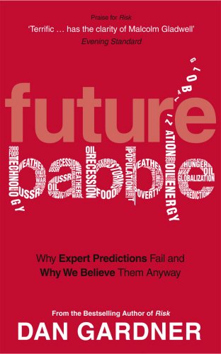 Future Babble: Why Expert Predictions Fail and Why We Believe them Anyway