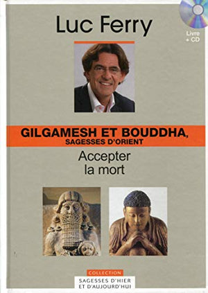 Gilgamesh et Bouddha, sagesses d'Orient - Volume 4. Accepter la mort (Avec cd-rom)