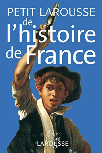 Petit Larousse de l'histoire de France: Des origines à nos jours