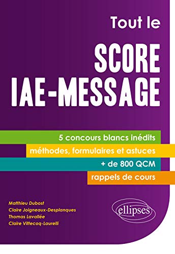 Tout le Score IAE-Message 5 Concours Blancs Inédits Méthodes Formulaires et Astuces + de 800 QCM